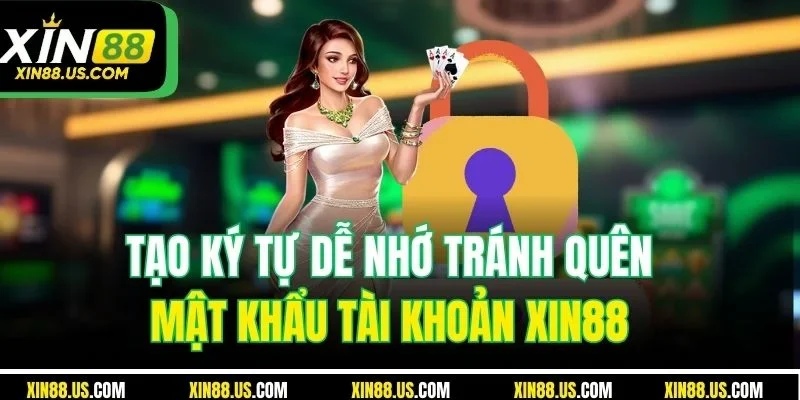 Tạo ký tự dễ nhớ tránh quên mật khẩu tài khoản XIN88